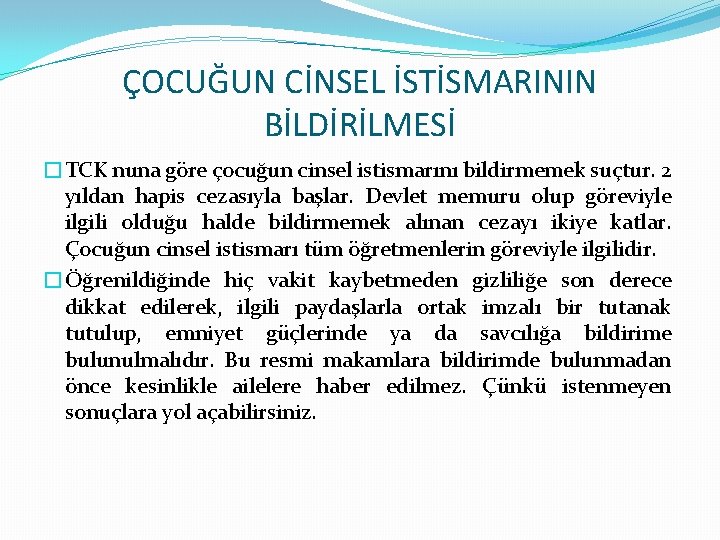 ÇOCUĞUN CİNSEL İSTİSMARININ BİLDİRİLMESİ �TCK nuna göre çocuğun cinsel istismarını bildirmemek suçtur. 2 yıldan