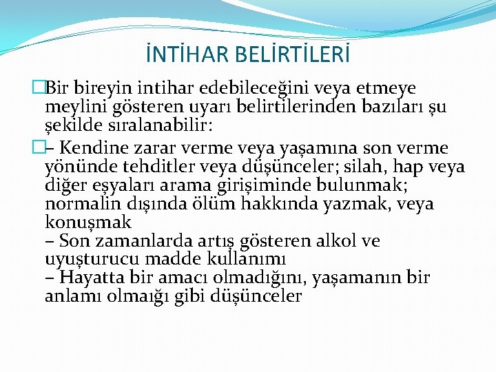 İNTİHAR BELİRTİLERİ �Bir bireyin intihar edebileceğini veya etmeye meylini gösteren uyarı belirtilerinden bazıları şu
