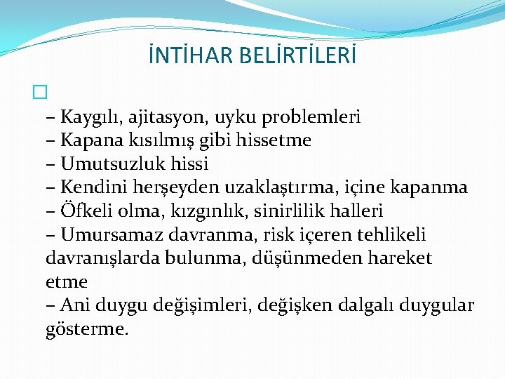 İNTİHAR BELİRTİLERİ � – Kaygılı, ajitasyon, uyku problemleri – Kapana kısılmış gibi hissetme –