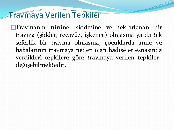 Travmaya Verilen Tepkiler �Travmanın türüne, şiddetine ve tekrarlanan bir travma (şiddet, tecavüz, işkence) olmasına