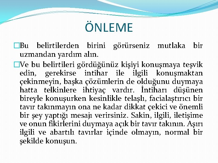ÖNLEME �Bu belirtilerden birini görürseniz mutlaka bir uzmandan yardım alın. �Ve bu belirtileri gördüğünüz
