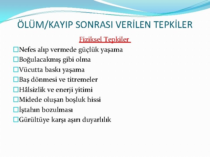 ÖLÜM/KAYIP SONRASI VERİLEN TEPKİLER Fiziksel Tepkiler �Nefes alıp vermede güçlük yaşama �Boğulacakmış gibi olma