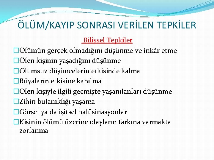 ÖLÜM/KAYIP SONRASI VERİLEN TEPKİLER Bilişsel Tepkiler �Ölümün gerçek olmadığını düşünme ve inkâr etme �Ölen