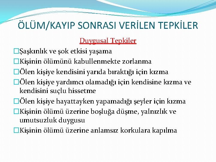 ÖLÜM/KAYIP SONRASI VERİLEN TEPKİLER Duygusal Tepkiler �Şaşkınlık ve şok etkisi yaşama �Kişinin ölümünü kabullenmekte