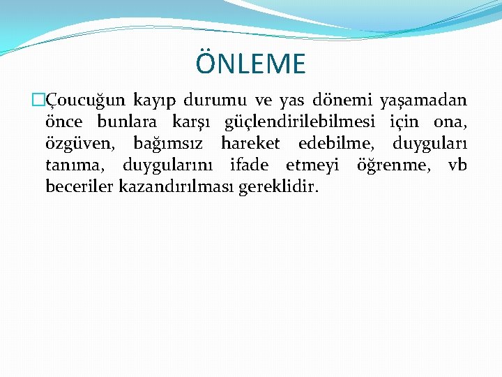 ÖNLEME �Çoucuğun kayıp durumu ve yas dönemi yaşamadan önce bunlara karşı güçlendirilebilmesi için ona,