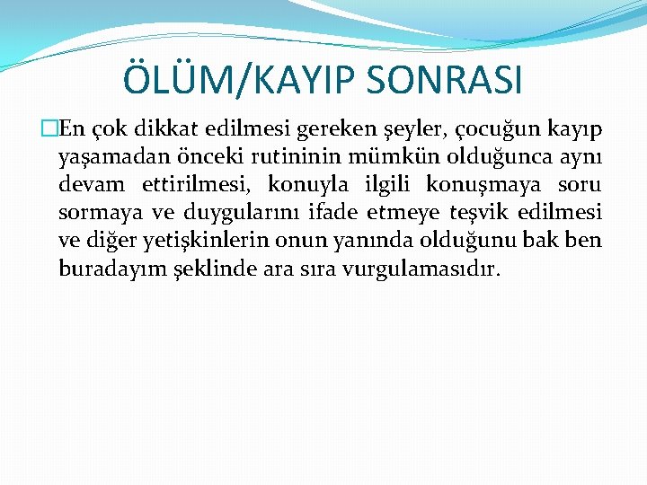 ÖLÜM/KAYIP SONRASI �En çok dikkat edilmesi gereken şeyler, çocuğun kayıp yaşamadan önceki rutininin mümkün