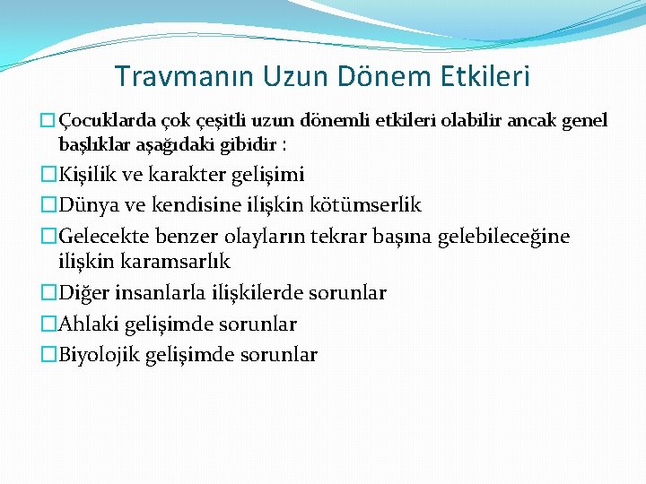 Travmanın Uzun Dönem Etkileri �Çocuklarda çok çeşitli uzun dönemli etkileri olabilir ancak genel başlıklar