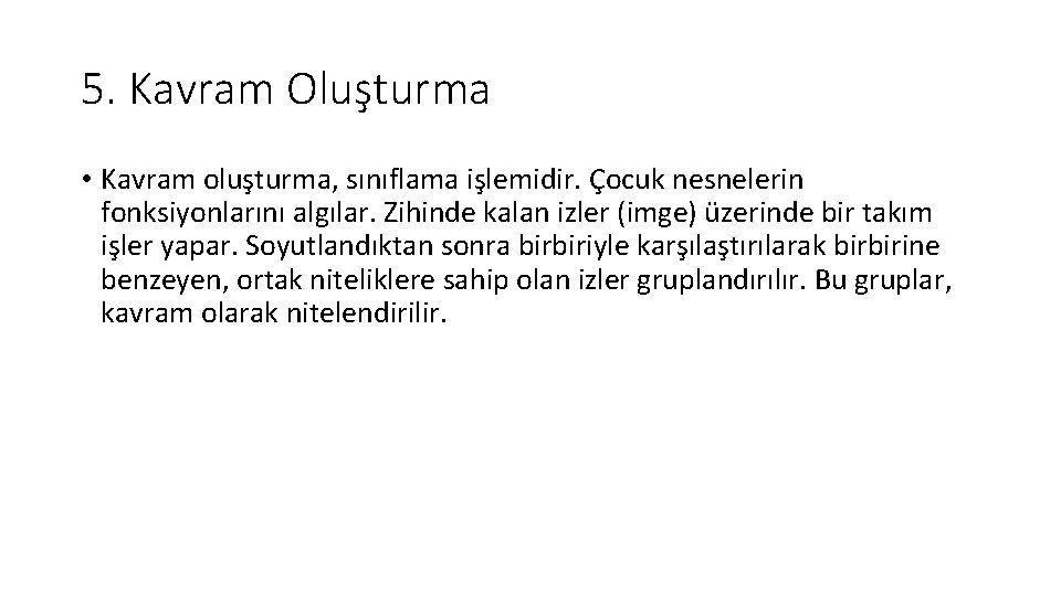 5. Kavram Oluşturma • Kavram oluşturma, sınıflama işlemidir. Çocuk nesnelerin fonksiyonlarını algılar. Zihinde kalan