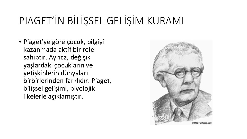 PIAGET’İN BİLİŞSEL GELİŞİM KURAMI • Piaget’ye göre çocuk, bilgiyi kazanmada aktif bir role sahiptir.