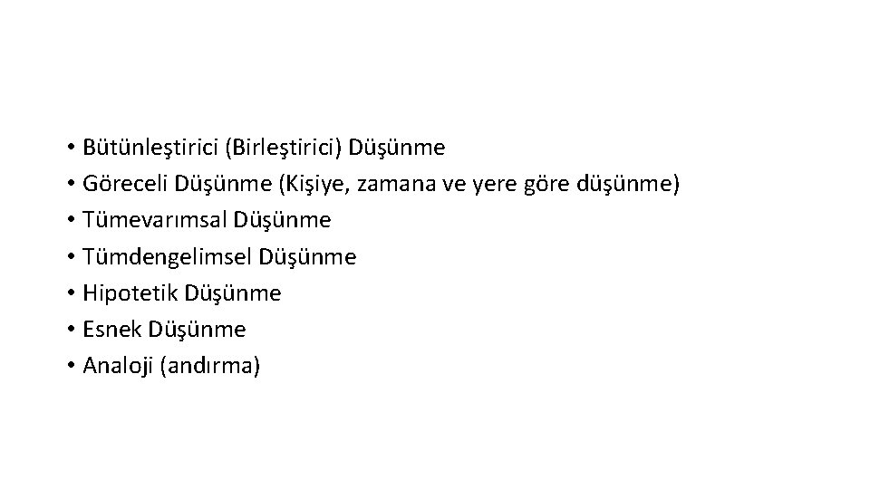  • Bütünleştirici (Birleştirici) Düşünme • Göreceli Düşünme (Kişiye, zamana ve yere göre düşünme)