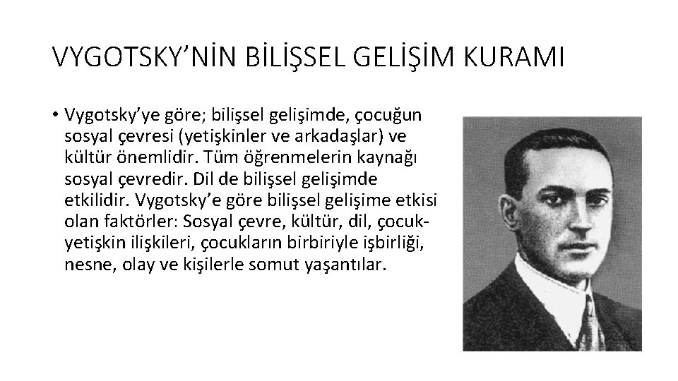 VYGOTSKY’NİN BİLİŞSEL GELİŞİM KURAMI • Vygotsky’ye göre; bilişsel gelişimde, çocuğun sosyal çevresi (yetişkinler ve