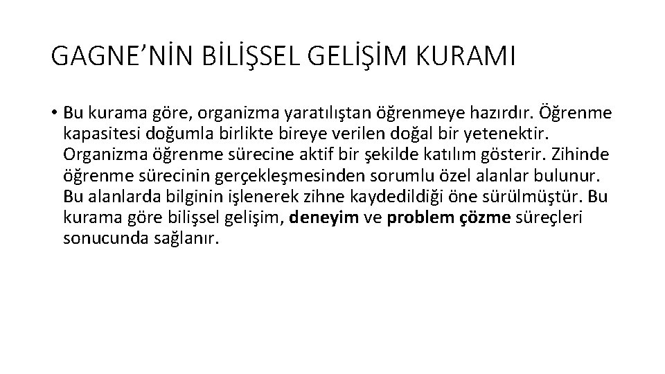 GAGNE’NİN BİLİŞSEL GELİŞİM KURAMI • Bu kurama göre, organizma yaratılıştan öğrenmeye hazırdır. Öğrenme kapasitesi