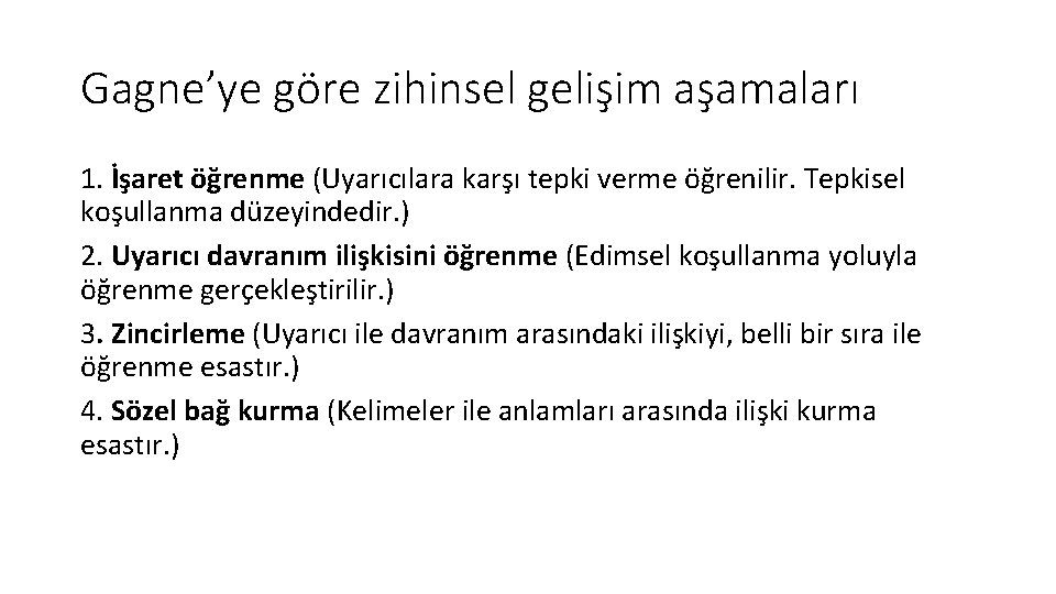 Gagne’ye göre zihinsel gelişim aşamaları 1. İşaret öğrenme (Uyarıcılara karşı tepki verme öğrenilir. Tepkisel