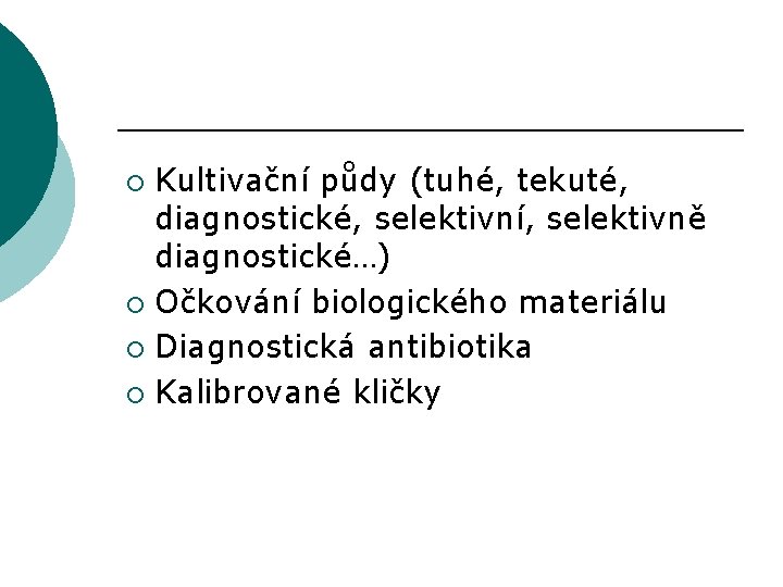 Kultivační půdy (tuhé, tekuté, diagnostické, selektivní, selektivně diagnostické…) ¡ Očkování biologického materiálu ¡ Diagnostická