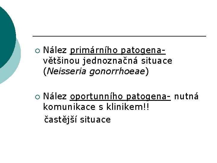 ¡ ¡ Nález primárního patogenavětšinou jednoznačná situace (Neisseria gonorrhoeae) Nález oportunního patogena- nutná komunikace