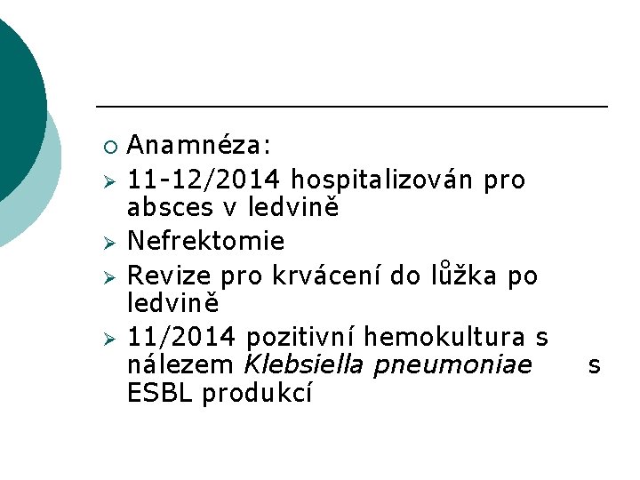 ¡ Ø Ø Anamnéza: 11 -12/2014 hospitalizován pro absces v ledvině Nefrektomie Revize pro