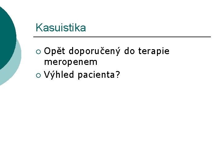 Kasuistika Opět doporučený do terapie meropenem ¡ Výhled pacienta? ¡ 