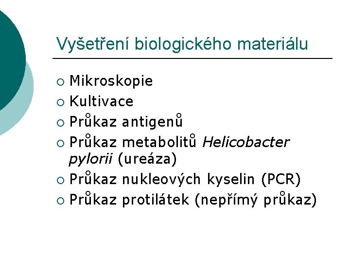 Vyšetření biologického materiálu Mikroskopie ¡ Kultivace ¡ Průkaz antigenů ¡ Průkaz metabolitů Helicobacter pylorii