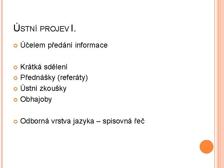 ÚSTNÍ PROJEV I. Účelem předání informace Krátká sdělení Přednášky (referáty) Ústní zkoušky Obhajoby Odborná