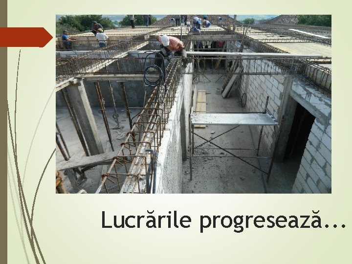 Lucrările progresează. . . 