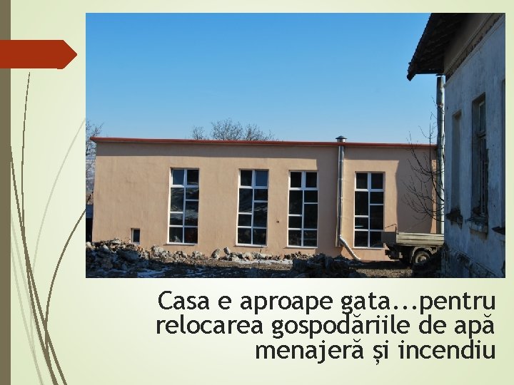 Casa e aproape gata. . . pentru relocarea gospodăriile de apă menajeră și incendiu