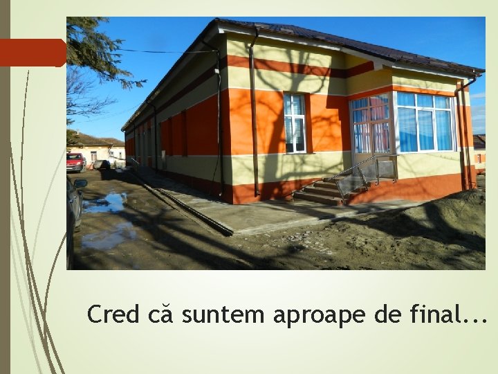 Cred că suntem aproape de final. . . 