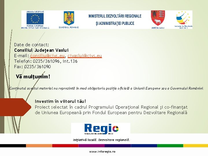 Date de contact: Consiliul Judeţean Vaslui E-mail: consiliu@cjvs. eu, cjvaslui@cjvs. eu Telefon: 0235/361096, int.