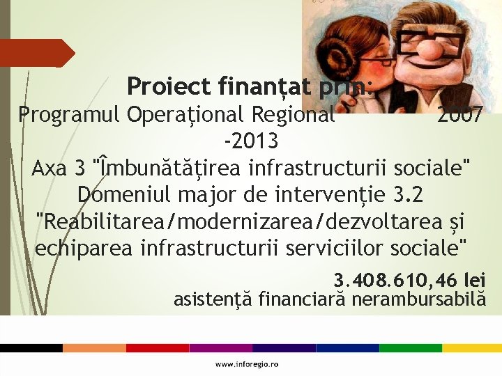 Proiect finanțat prin: Programul Operaţional Regional 2007 -2013 Axa 3 "Îmbunătăţirea infrastructurii sociale" Domeniul