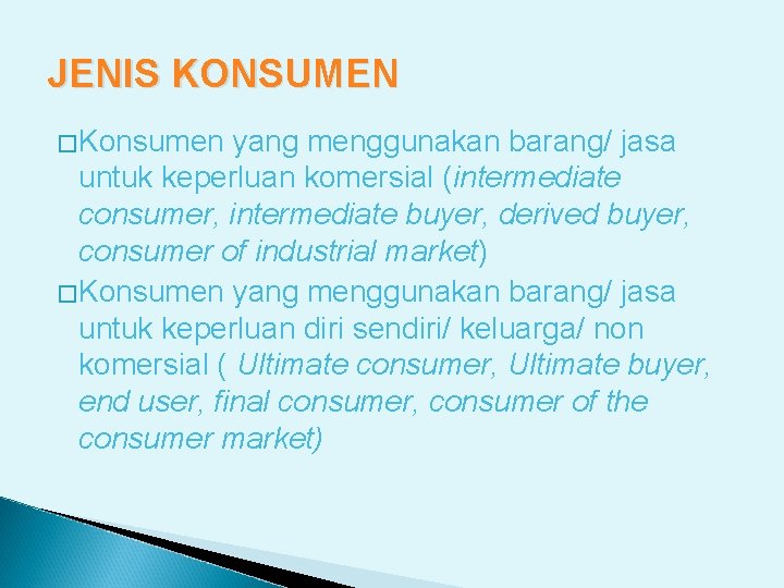 JENIS KONSUMEN �Konsumen yang menggunakan barang/ jasa untuk keperluan komersial (intermediate consumer, intermediate buyer,