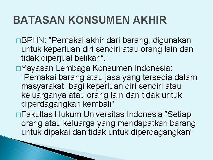 BATASAN KONSUMEN AKHIR �BPHN: “Pemakai akhir dari barang, digunakan untuk keperluan diri sendiri atau