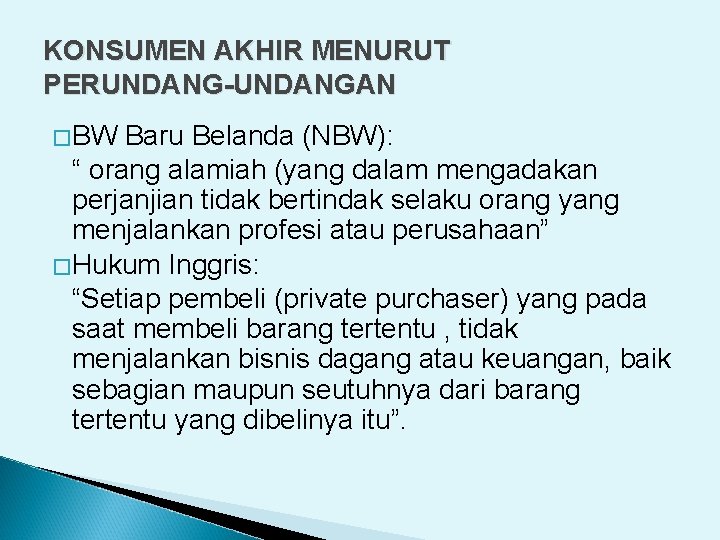 KONSUMEN AKHIR MENURUT PERUNDANG-UNDANGAN �BW Baru Belanda (NBW): “ orang alamiah (yang dalam mengadakan