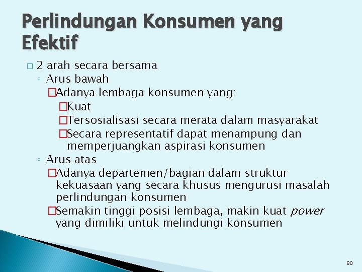 Perlindungan Konsumen yang Efektif � 2 arah secara bersama ◦ Arus bawah �Adanya lembaga