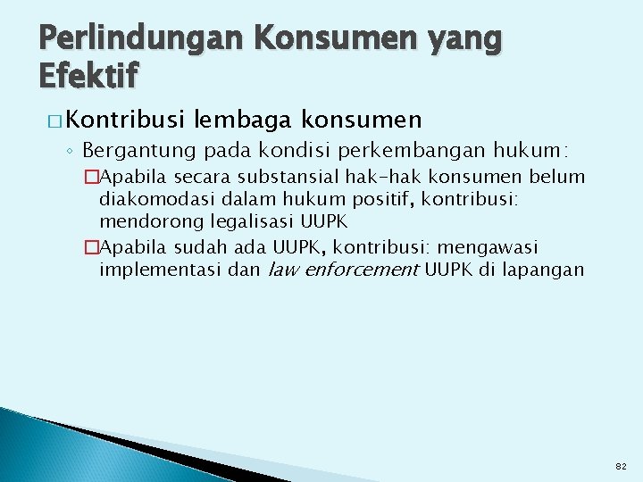 Perlindungan Konsumen yang Efektif � Kontribusi lembaga konsumen ◦ Bergantung pada kondisi perkembangan hukum: