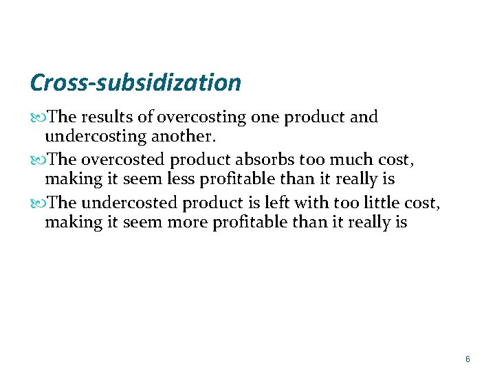 Cross-subsidization The results of overcosting one product and undercosting another. The overcosted product absorbs