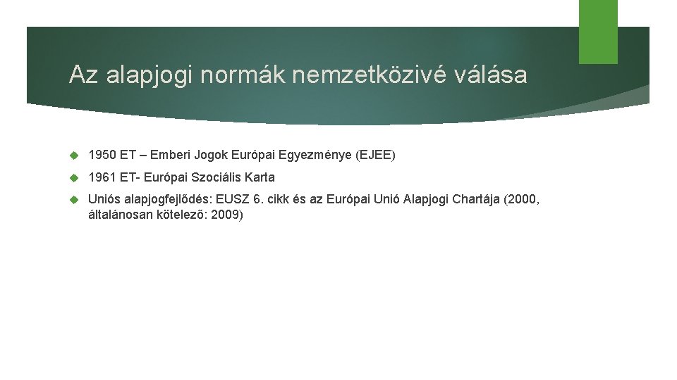 Az alapjogi normák nemzetközivé válása 1950 ET – Emberi Jogok Európai Egyezménye (EJEE) 1961