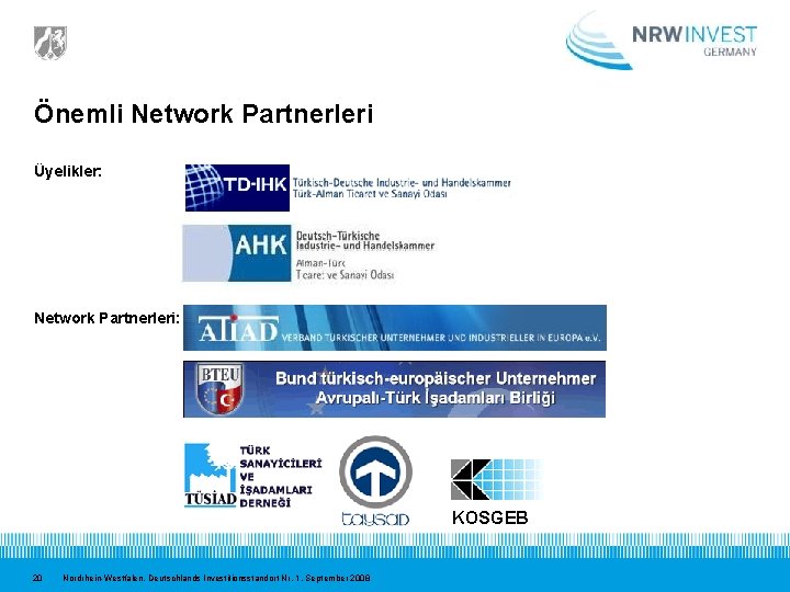 Önemli Network Partnerleri Üyelikler: Network Partnerleri: KOSGEB 20 Nordrhein-Westfalen. Deutschlands Investitionsstandort Nr. 1, September