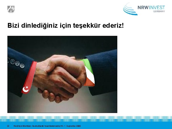 Bizi dinlediğiniz için teşekkür ederiz! 22 Nordrhein-Westfalen. Deutschlands Investitionsstandort Nr. 1, September 2008 