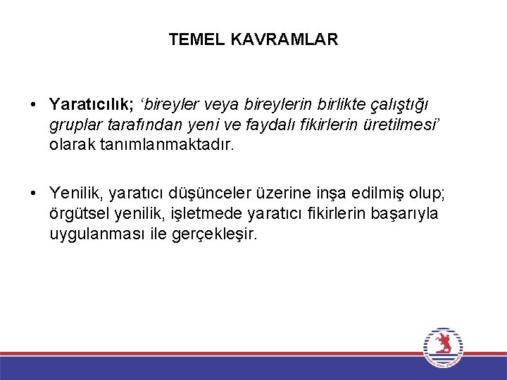 TEMEL KAVRAMLAR • Yaratıcılık; ‘bireyler veya bireylerin birlikte çalıştığı gruplar tarafından yeni ve faydalı