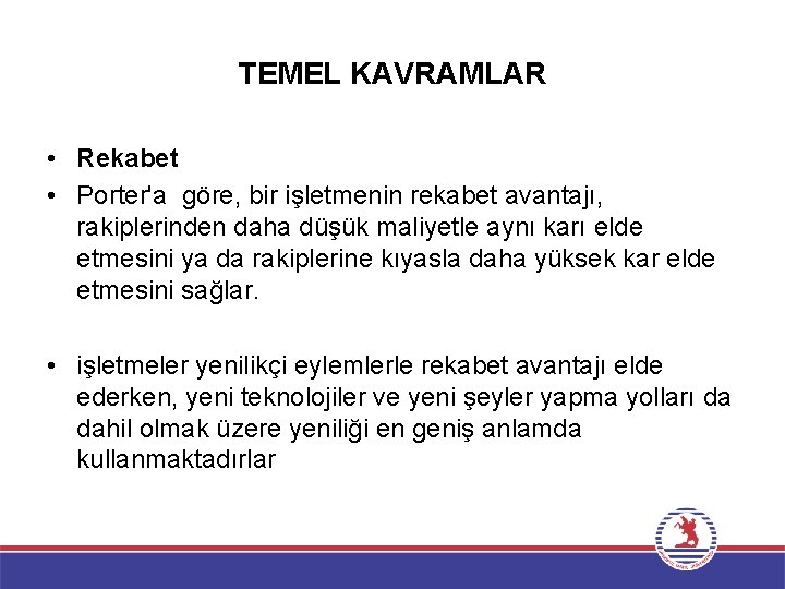 TEMEL KAVRAMLAR • Rekabet • Porter'a göre, bir işletmenin rekabet avantajı, rakiplerinden daha düşük