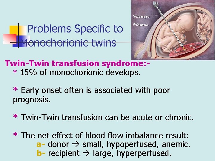 Problems Specific to Monochorionic twins Twin-Twin transfusion syndrome: * 15% of monochorionic develops. *