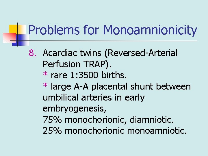Problems for Monoamnionicity 8. Acardiac twins (Reversed-Arterial Perfusion TRAP). * rare 1: 3500 births.