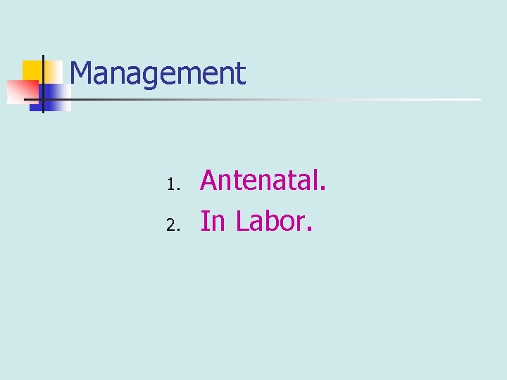Management 1. 2. Antenatal. In Labor. 
