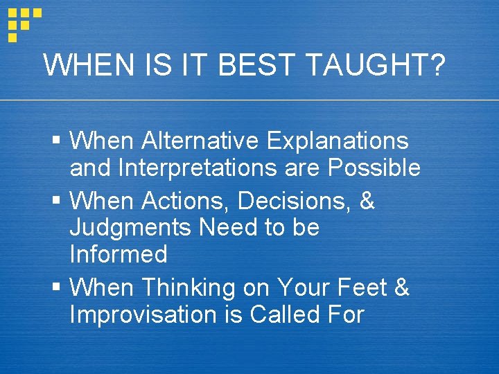 WHEN IS IT BEST TAUGHT? § When Alternative Explanations and Interpretations are Possible §