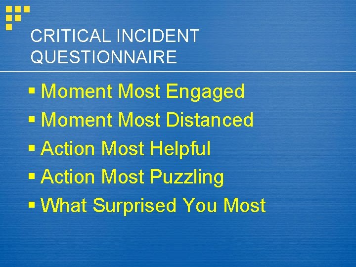 CRITICAL INCIDENT QUESTIONNAIRE § Moment Most Engaged § Moment Most Distanced § Action Most