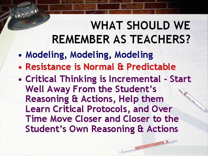 WHAT SHOULD WE REMEMBER AS TEACHERS? • Modeling, Modeling • Resistance is Normal &