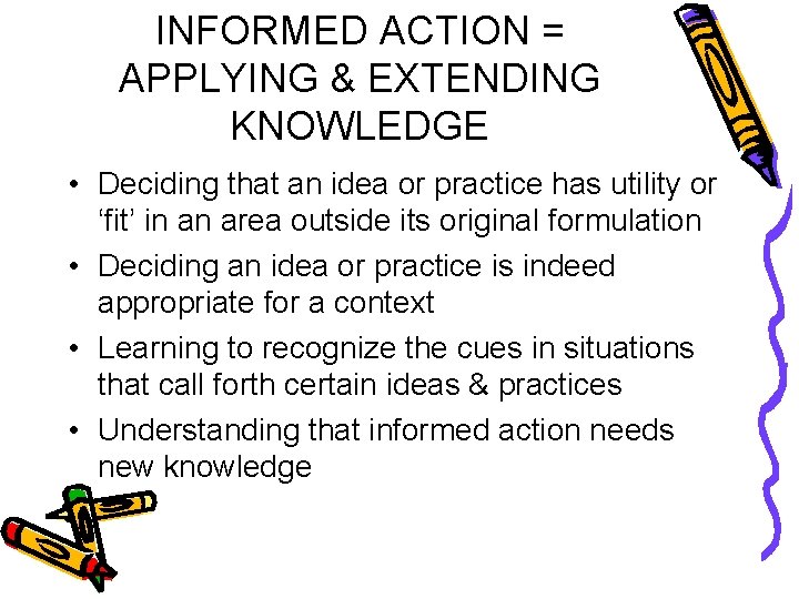 INFORMED ACTION = APPLYING & EXTENDING KNOWLEDGE • Deciding that an idea or practice