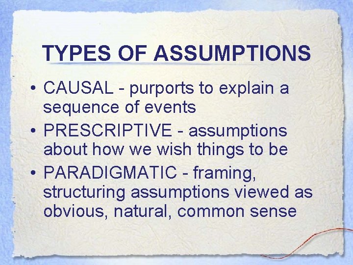 TYPES OF ASSUMPTIONS • CAUSAL - purports to explain a sequence of events •