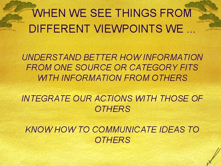 WHEN WE SEE THINGS FROM DIFFERENT VIEWPOINTS WE. . . UNDERSTAND BETTER HOW INFORMATION