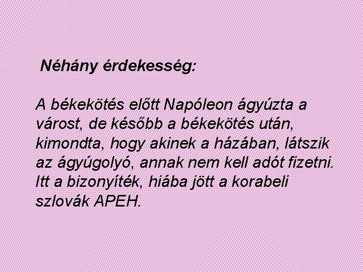  Néhány érdekesség: A békekötés előtt Napóleon ágyúzta a várost, de később a békekötés