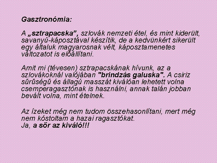 Gasztronómia: A „sztrapacska”, szlovák nemzeti étel, és mint kiderült, savanyú-káposztával készítik, de a kedvünkért